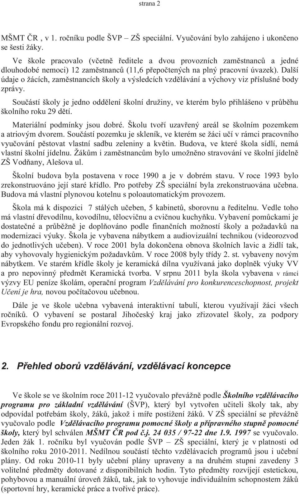 Další údaje o žácích, zaměstnancích školy a výsledcích vzdělávání a výchovy viz příslušné body zprávy.