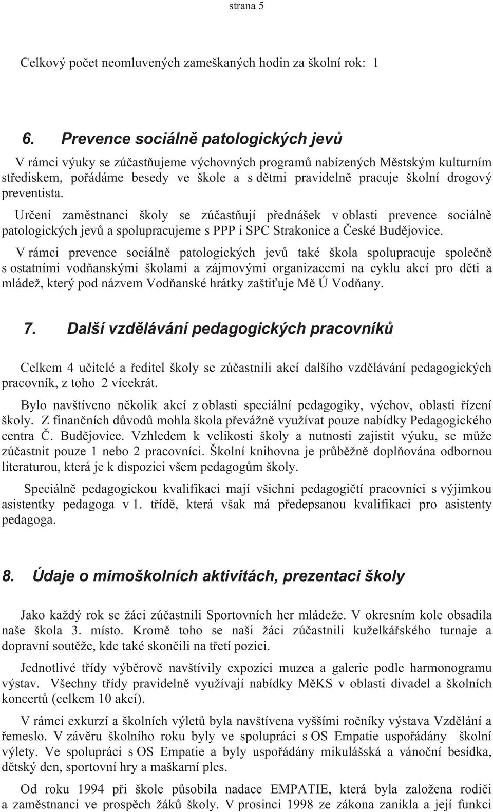 preventista. Určení zaměstnanci školy se zúčastňují přednášek v oblasti prevence sociálně patologických jevů a spolupracujeme s PPP i SPC Strakonice a České Budějovice.