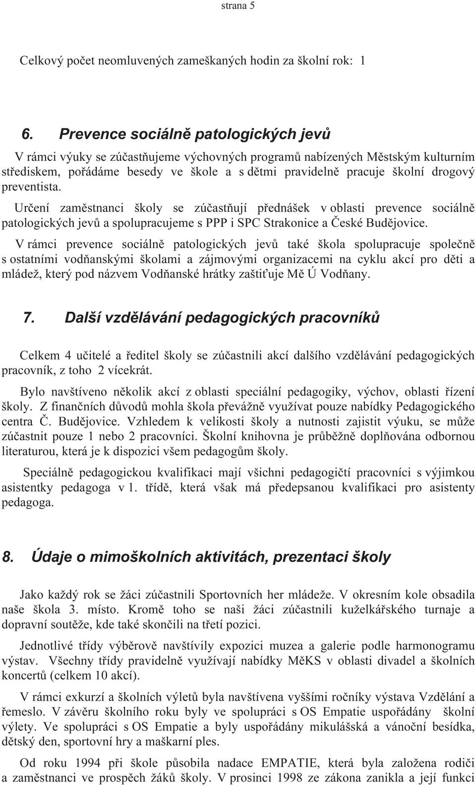 preventista. Určení zaměstnanci školy se zúčastňují přednášek v oblasti prevence sociálně patologických jevů a spolupracujeme s PPP i SPC Strakonice a České Budějovice.