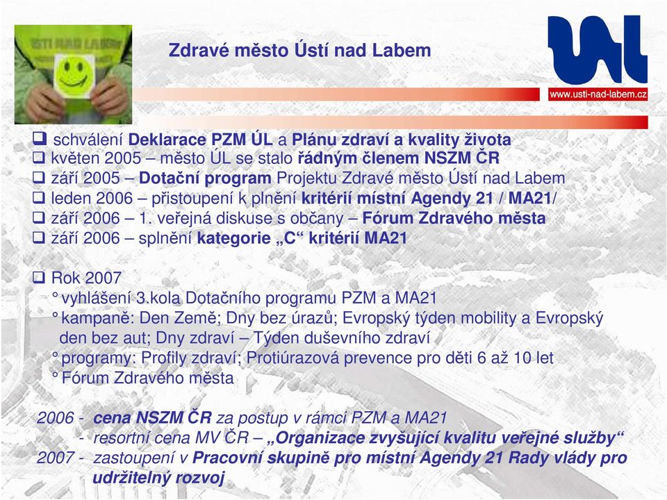 kola Dota čního programu PZM a MA21 kampaně: Den Země; Dny bez úrazů; Evropský týden mobility a Evropský den bez aut; Dny zdraví Týden duševního zdraví programy: Profily zdraví; Protiúrazová prevence