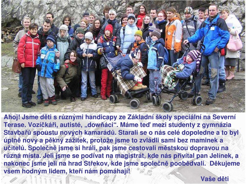 Starali se o nás celé dopoledne a to byl úplně nový a pěkný zážitek, protože jsme to zvládli sami bez maminek a učitelů.