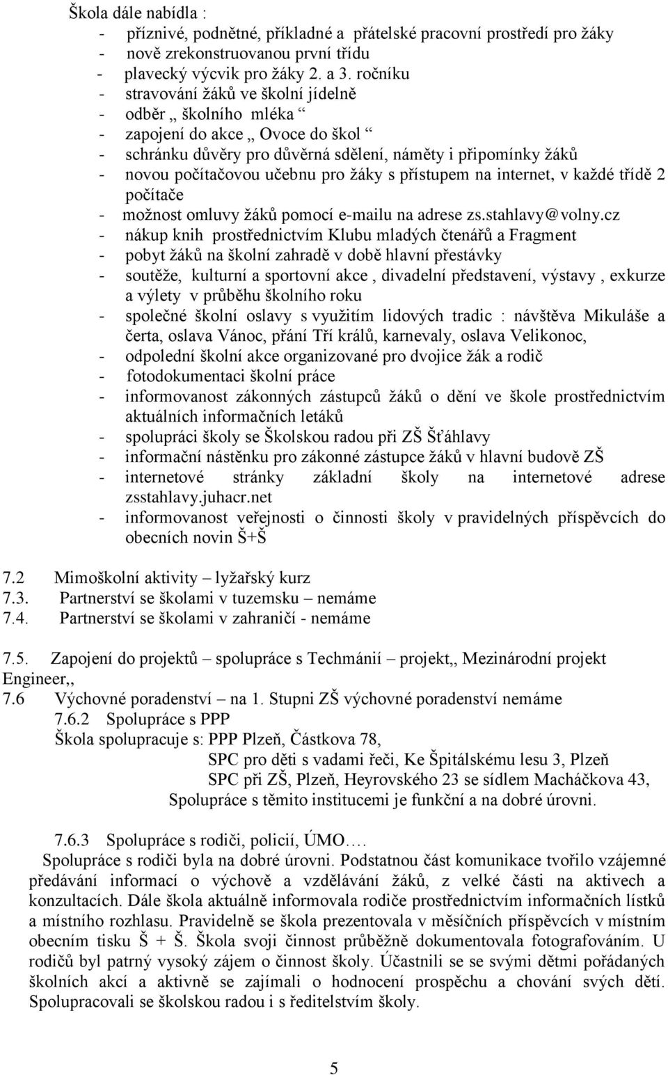 s přístupem na internet, v každé třídě 2 počítače - možnost omluvy žáků pomocí e-mailu na adrese zs.stahlavy@volny.