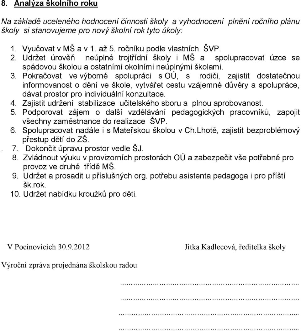 Pokračovat ve výborné spolupráci s OÚ, s rodiči, zajistit dostatečnou informovanost o dění ve škole, vytvářet cestu vzájemné důvěry a spolupráce, dávat prostor pro individuální konzultace. 4.