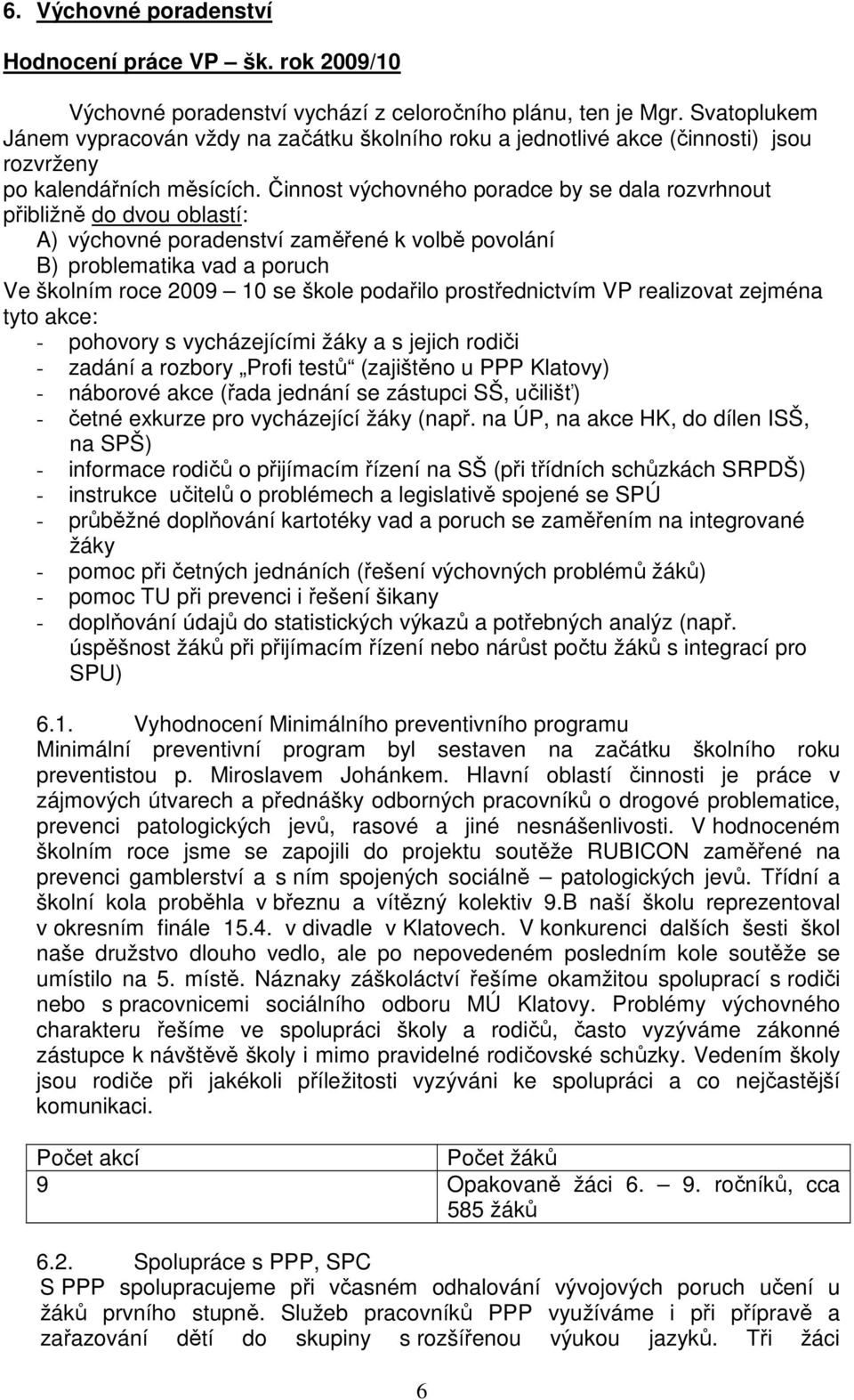 Činnost výchovného poradce by se dala rozvrhnout přibližně do dvou oblastí: A) výchovné poradenství zaměřené k volbě povolání B) problematika vad a poruch Ve školním roce 2009 10 se škole podařilo