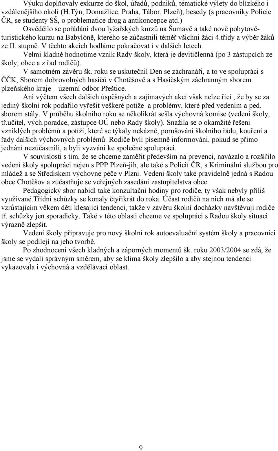 ) Osvědčilo se pořádání dvou lyžařských kurzů na Šumavě a také nově pobytověturistického kurzu na Babylóně, kterého se zúčastnili téměř všichni žáci 4.třídy a výběr žáků ze II. stupně.