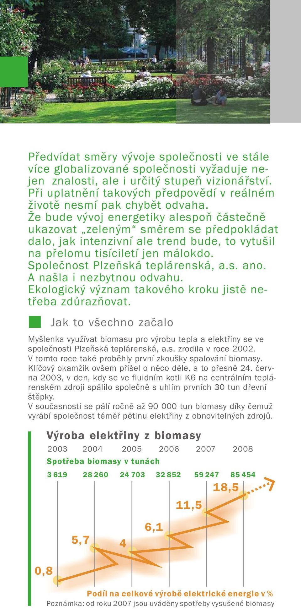 Že bude vývoj energetiky alespoň částečně ukazovat zeleným směrem se předpokládat dalo, jak intenzivní ale trend bude, to vytušil na přelomu tisíciletí jen málokdo. Společnost Plzeňská teplárenská, a.