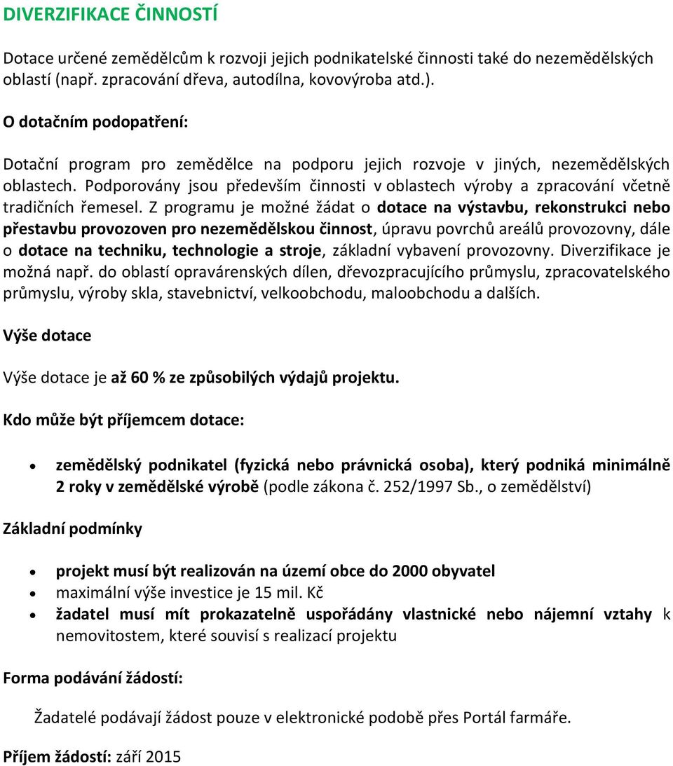 Z programu je možné žádat o dotace na výstavbu, rekonstrukci nebo přestavbu provozoven pro nezemědělskou činnost, úpravu povrchů areálů provozovny, dále o dotace na techniku, technologie a stroje,