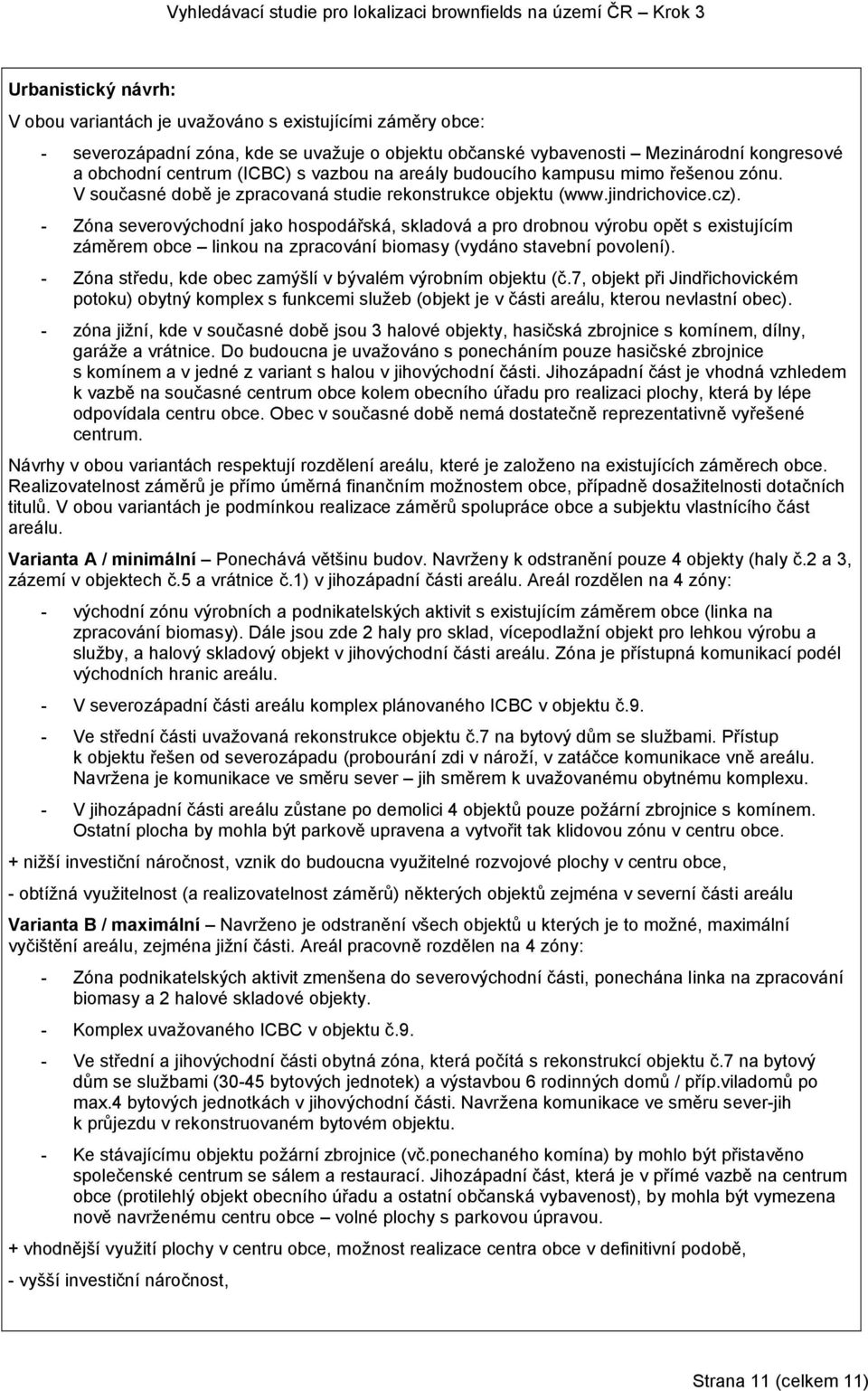 Zóna severovýchodní jako hospodářská, skladová a pro drobnou výrobu opět s existujícím záměrem obce linkou na zpracování biomasy (vydáno stavební povolení).