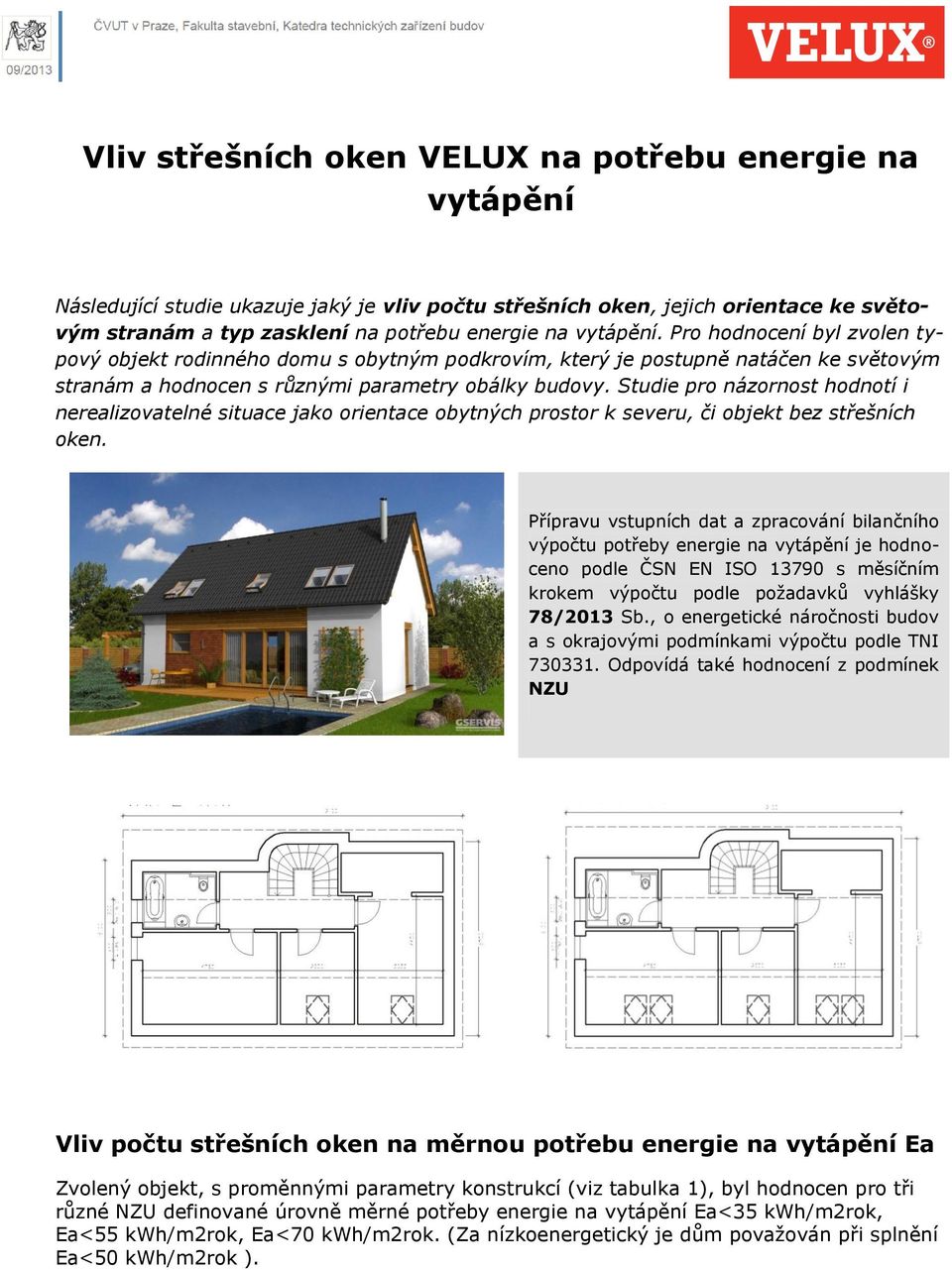 Studie pro názornost hodnotí i nerealizovatelné situace jako orientace obytných prostor k severu, či objekt bez střešních oken.