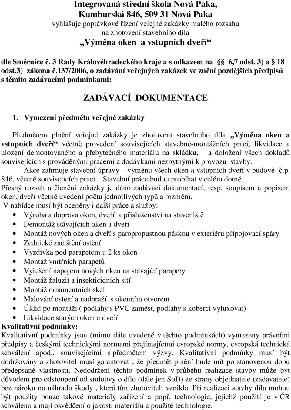 Vymezení předmětu veřejné zakázky ZADÁVACÍ DOKUMENTACE Předmětem plnění veřejné zakázky je zhotovení stavebního díla Výměna oken a vstupních dveří včetně provedení souvisejících stavebně-montážních