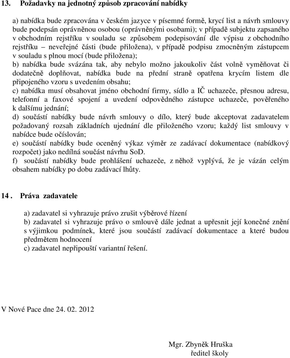 s plnou mocí (bude přiložena); b) nabídka bude svázána tak, aby nebylo možno jakoukoliv část volně vyměňovat či dodatečně doplňovat, nabídka bude na přední straně opatřena krycím listem dle