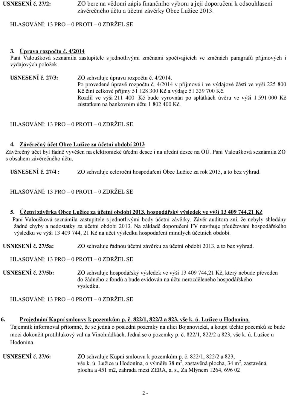 Po provedené úpravě rozpočtu č. 4/2014 v příjmové i ve výdajové části ve výši 225 800 Kč činí celkové příjmy 51 128 300 Kč a výdaje 51 339 700 Kč.