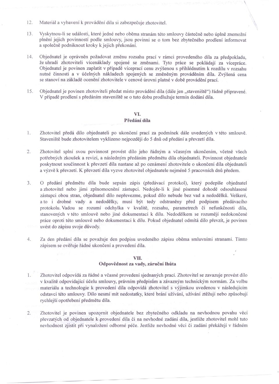 společně podniknout kroky k jejich překonání. 14. Objednatel je oprávněn požadovat změnu rozsahu prací v rámci provedeného díla za předpokladu, že uhradí zhotoviteli vícenáklady spojené se změnami.