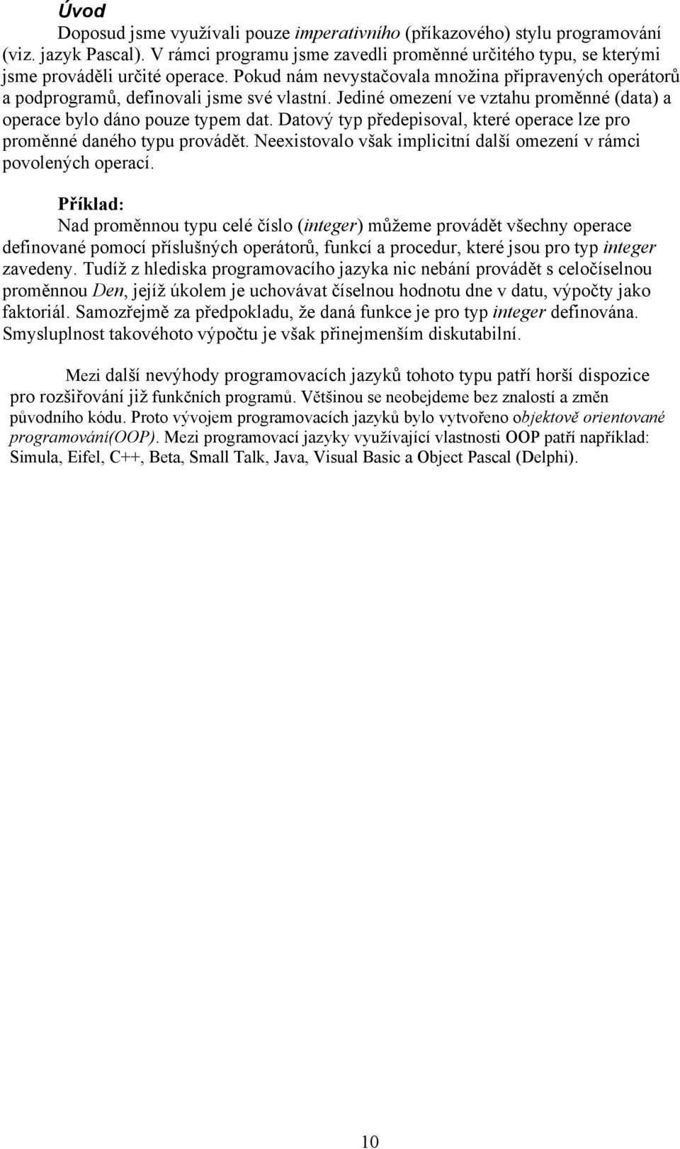 Datový typ předepisoval, které operace lze pro proměnné daného typu provádět. Neexistovalo však implicitní další omezení v rámci povolených operací.