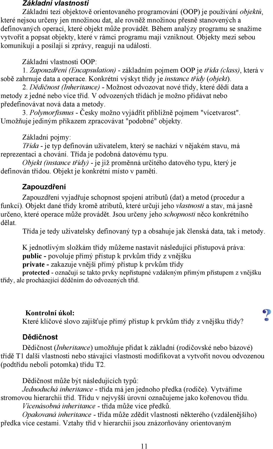 Základní vlastnosti OOP: 1. Zapouzdření (Encapsulation) - základním pojmem OOP je třída (class), která v sobě zahrnuje data a operace. Konkrétní výskyt třídy je instance třídy (objekt). 2.