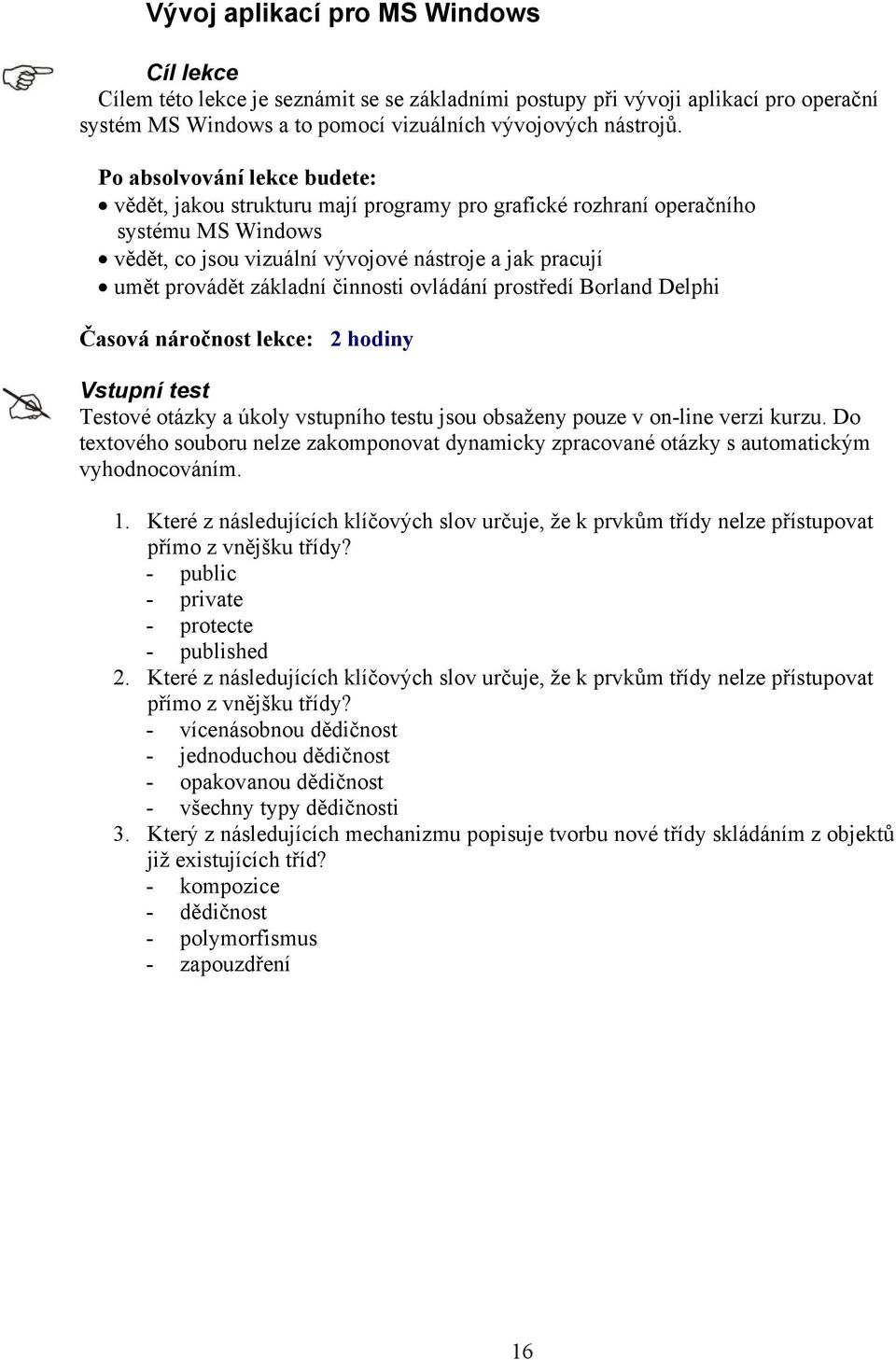 činnosti ovládání prostředí Borland Delphi Časová náročnost lekce: 2 hodiny Vstupní test Testové otázky a úkoly vstupního testu jsou obsaženy pouze v on-line verzi kurzu.