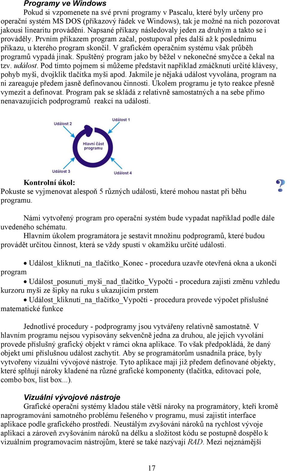 V grafickém operačním systému však průběh programů vypadá jinak. Spuštěný program jako by běžel v nekonečné smyčce a čekal na tzv. událost.