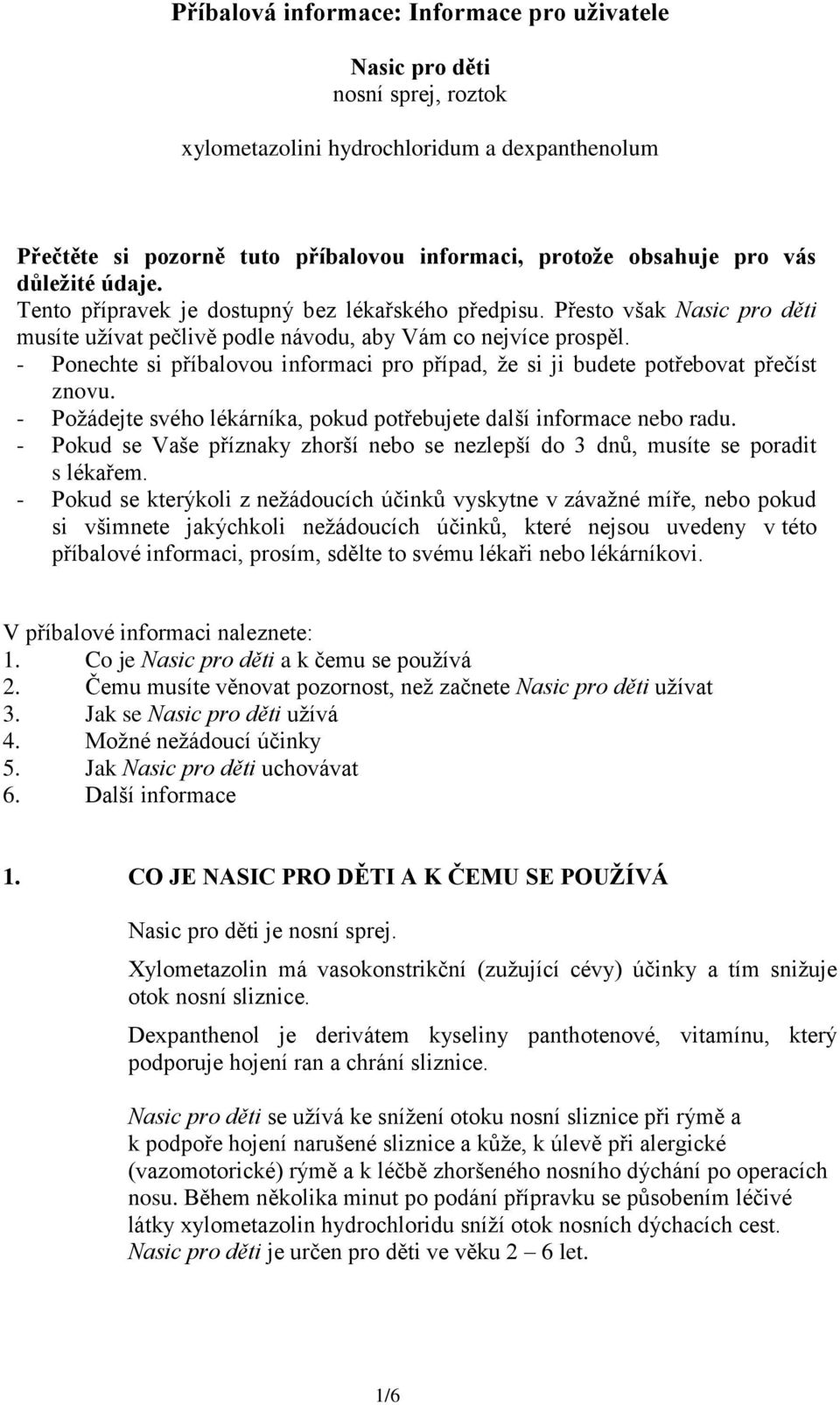 - Ponechte si příbalovou informaci pro případ, že si ji budete potřebovat přečíst znovu. - Požádejte svého lékárníka, pokud potřebujete další informace nebo radu.