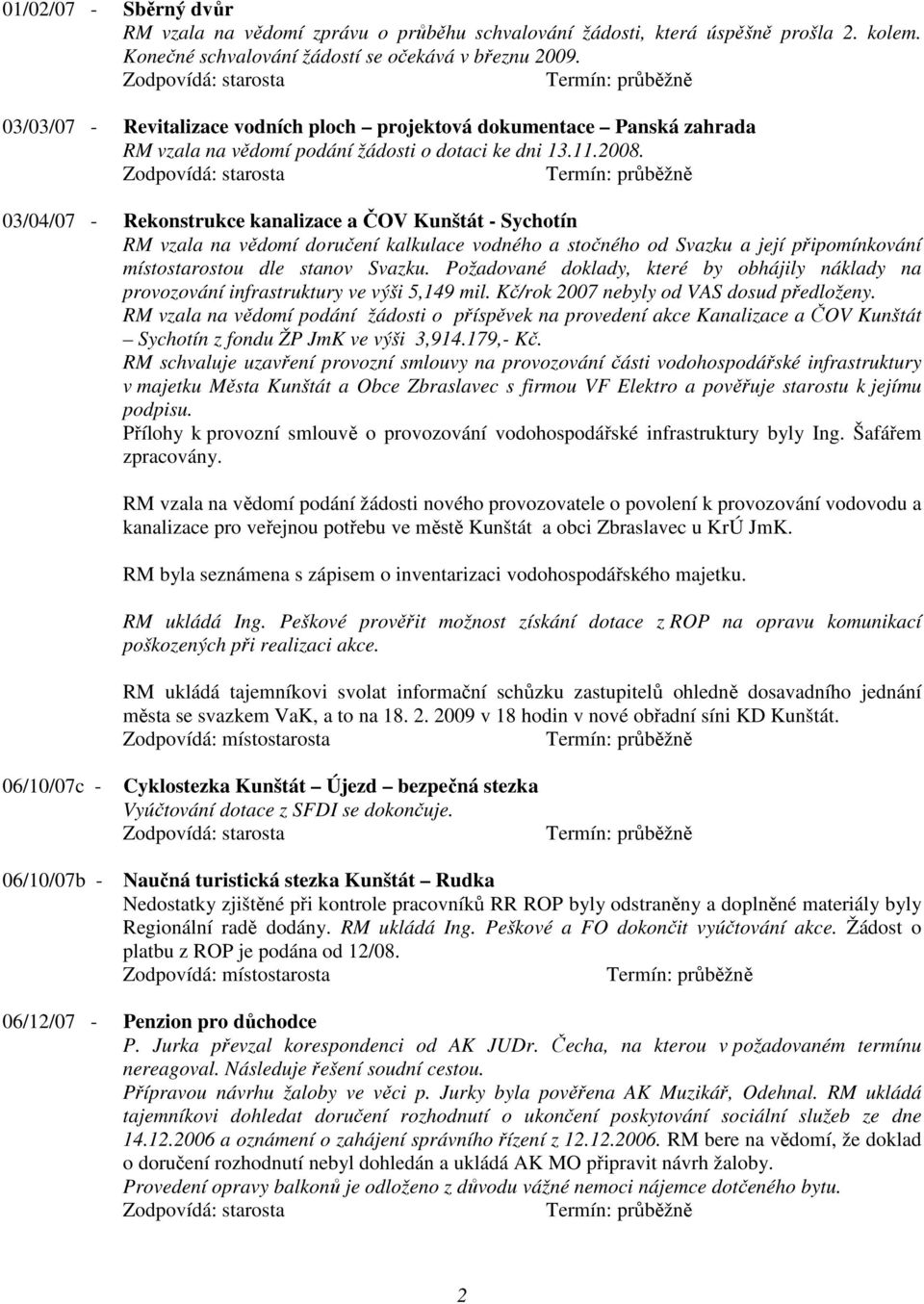 03/04/07 - Rekonstrukce kanalizace a ČOV Kunštát - Sychotín RM vzala na vědomí doručení kalkulace vodného a stočného od Svazku a její připomínkování místostarostou dle stanov Svazku.