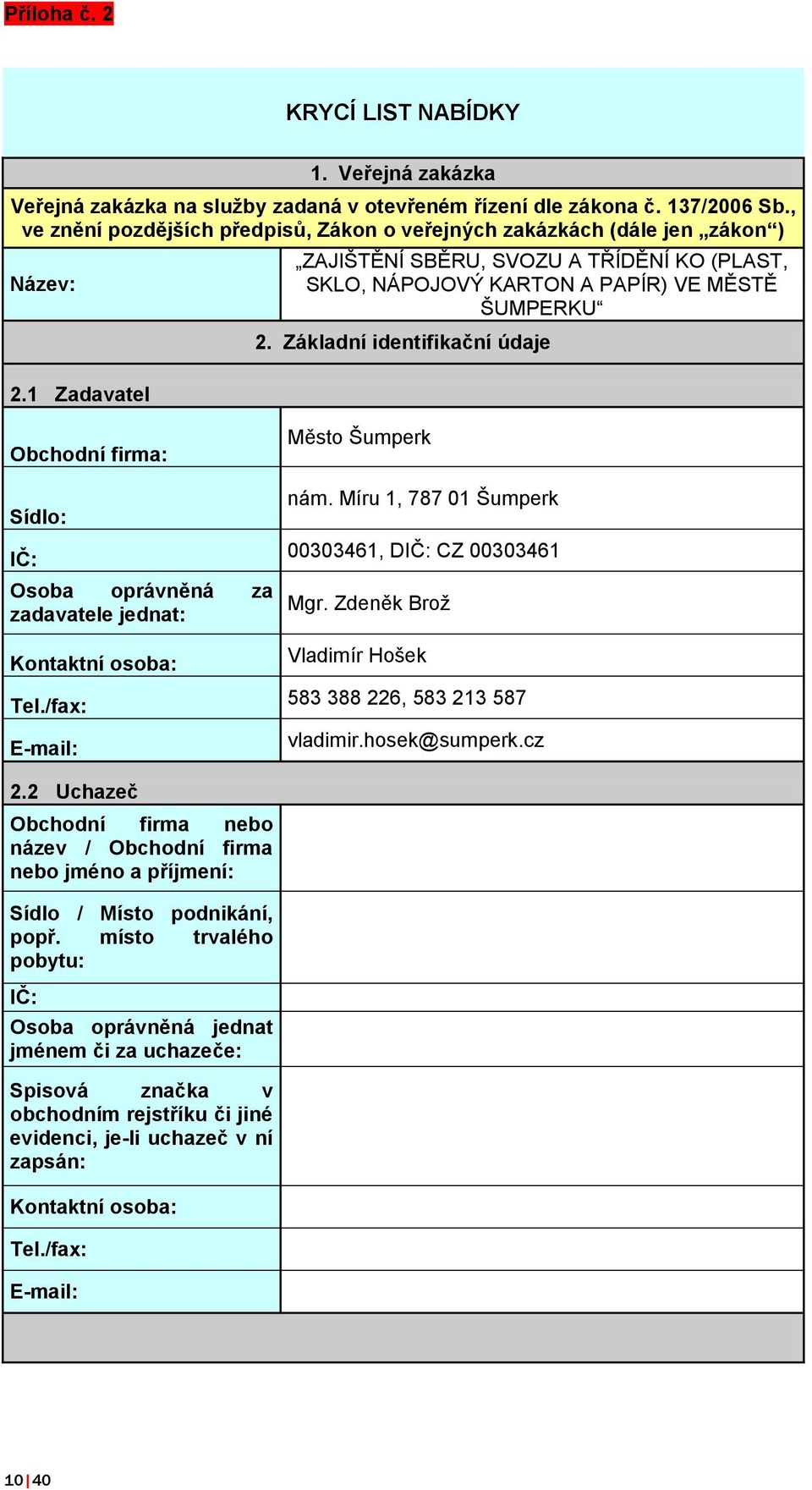 Základní identifikační údaje Obchodní firma: Sídlo: IČ: Osoba oprávněná za zadavatele jednat: Kontaktní osoba: Tel./fax: E-mail: Město Šumperk nám.