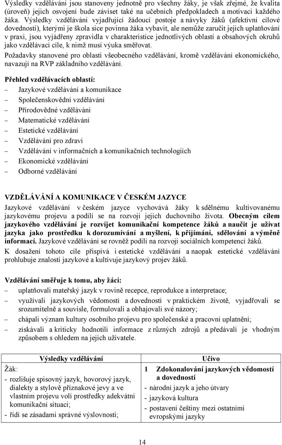 zpravidla v charakteristice jednotlivých oblastí a obsahových okruhů jako vzdělávací cíle, k nimž musí výuka směřovat.