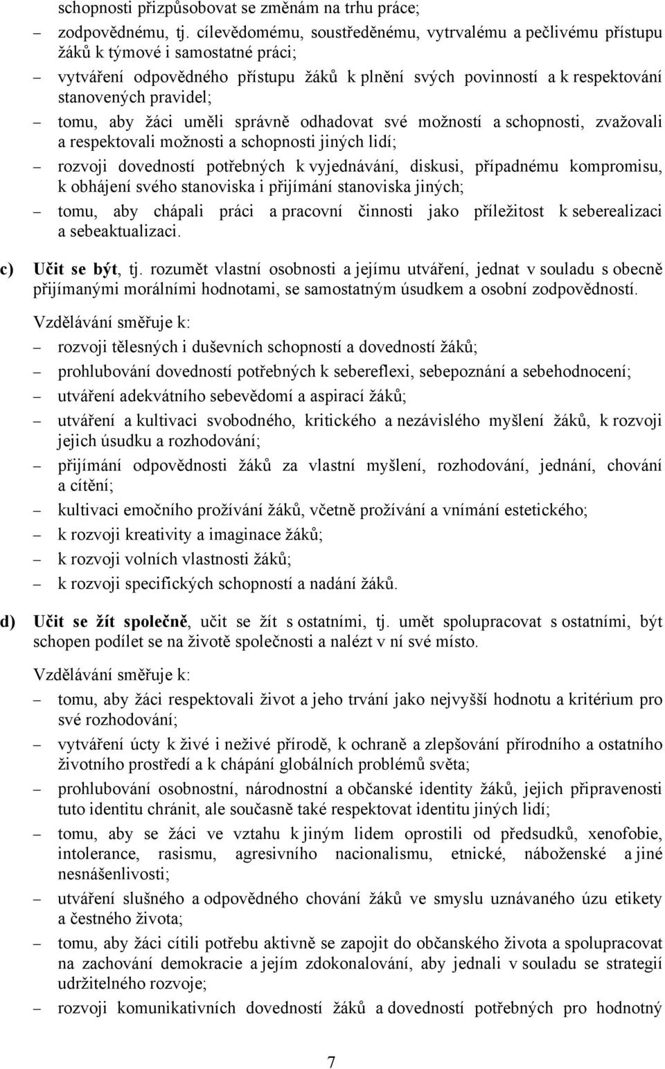 tomu, aby žáci uměli správně odhadovat své možností a schopnosti, zvažovali a respektovali možnosti a schopnosti jiných lidí; rozvoji dovedností potřebných k vyjednávání, diskusi, případnému