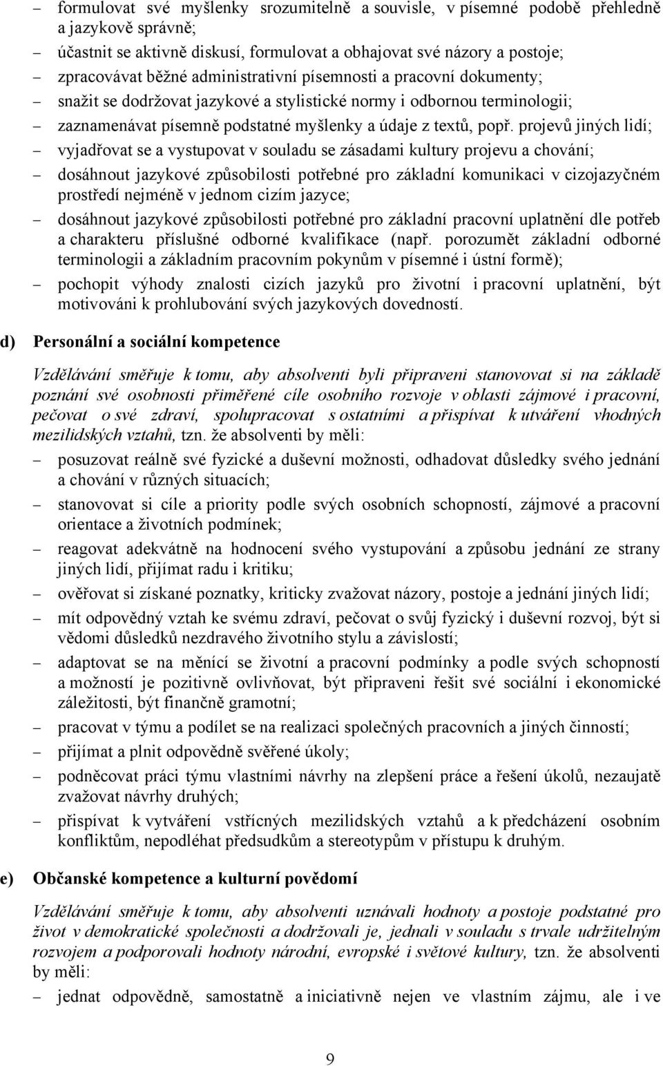 projevů jiných lidí; vyjadřovat se a vystupovat v souladu se zásadami kultury projevu a chování; dosáhnout jazykové způsobilosti potřebné pro základní komunikaci v cizojazyčném prostředí nejméně v