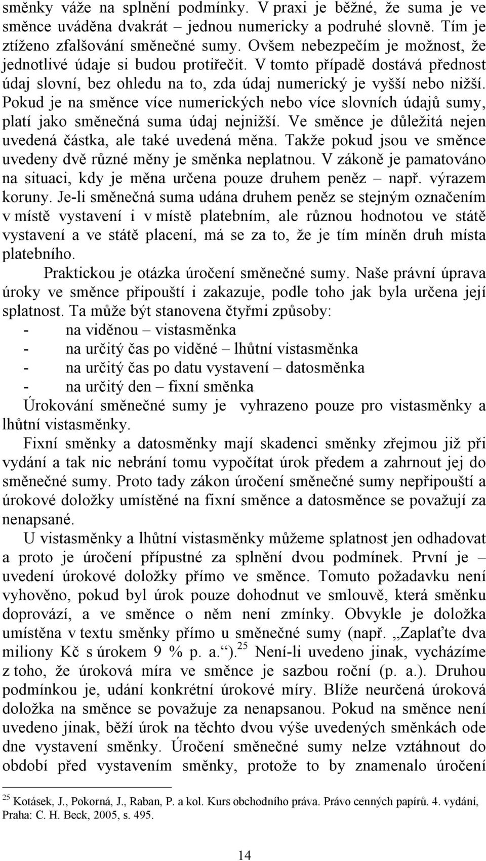 Pokud je na směnce více numerických nebo více slovních údajů sumy, platí jako směnečná suma údaj nejnižší. Ve směnce je důležitá nejen uvedená částka, ale také uvedená měna.