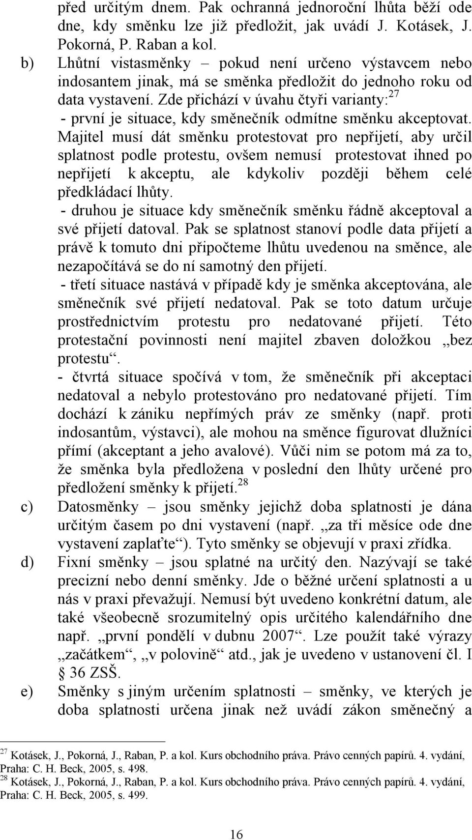 Zde přichází v úvahu čtyři varianty: 27 - první je situace, kdy směnečník odmítne směnku akceptovat.