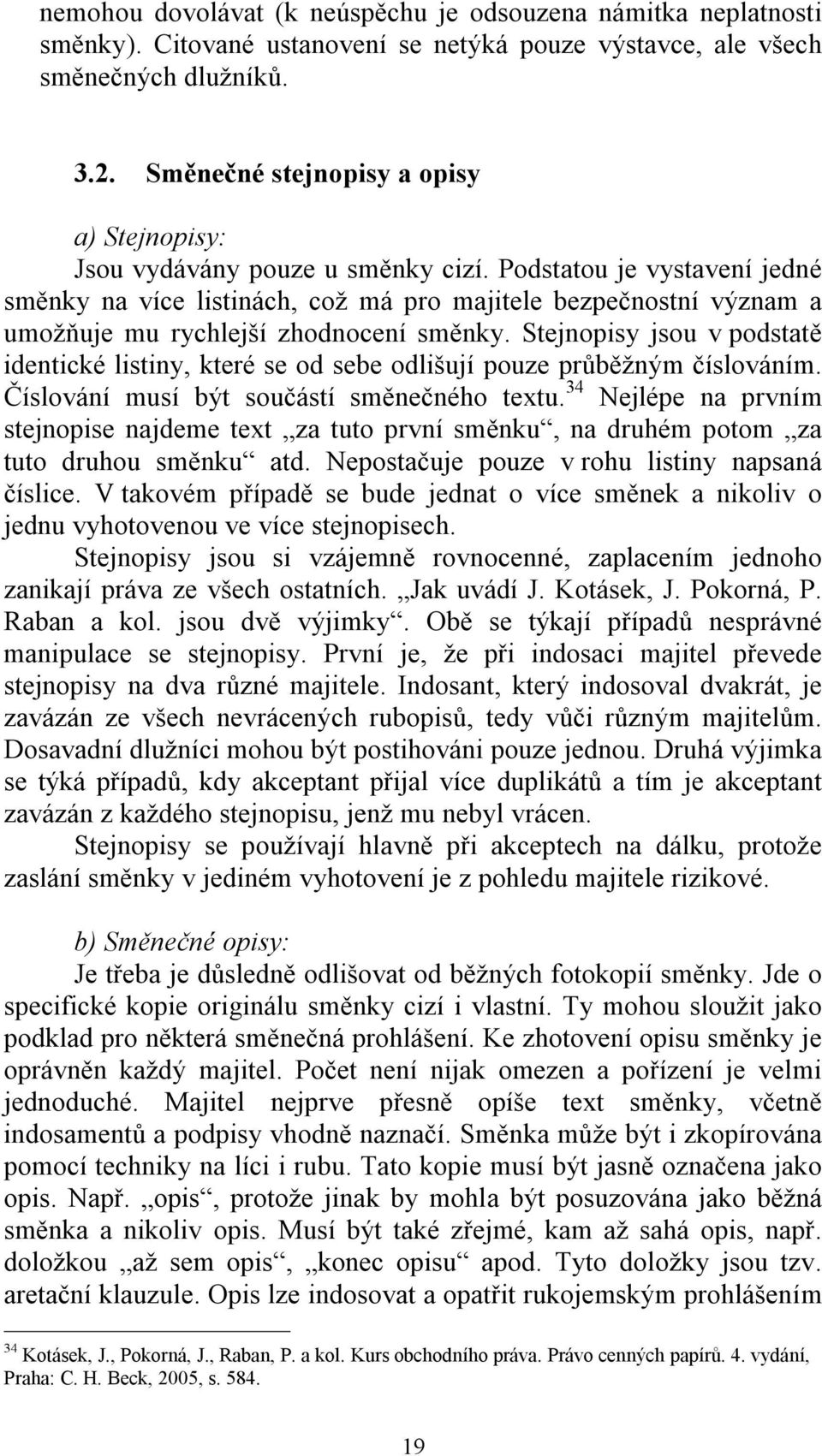 Podstatou je vystavení jedné směnky na více listinách, což má pro majitele bezpečnostní význam a umožňuje mu rychlejší zhodnocení směnky.