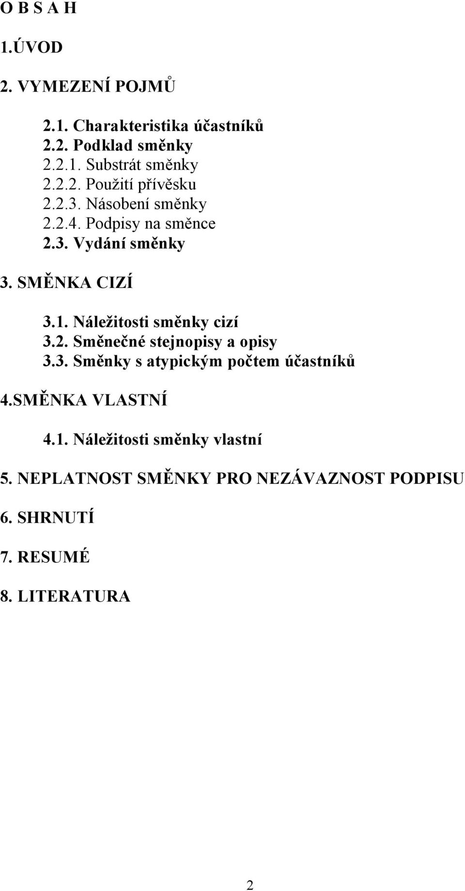 Náležitosti směnky cizí 3.2. Směnečné stejnopisy a opisy 3.3. Směnky s atypickým počtem účastníků 4.