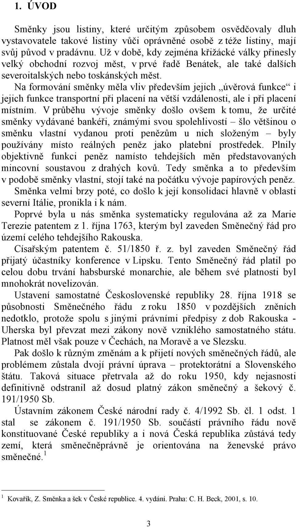 Na formování směnky měla vliv především jejich úvěrová funkce i jejich funkce transportní při placení na větší vzdálenosti, ale i při placení místním.