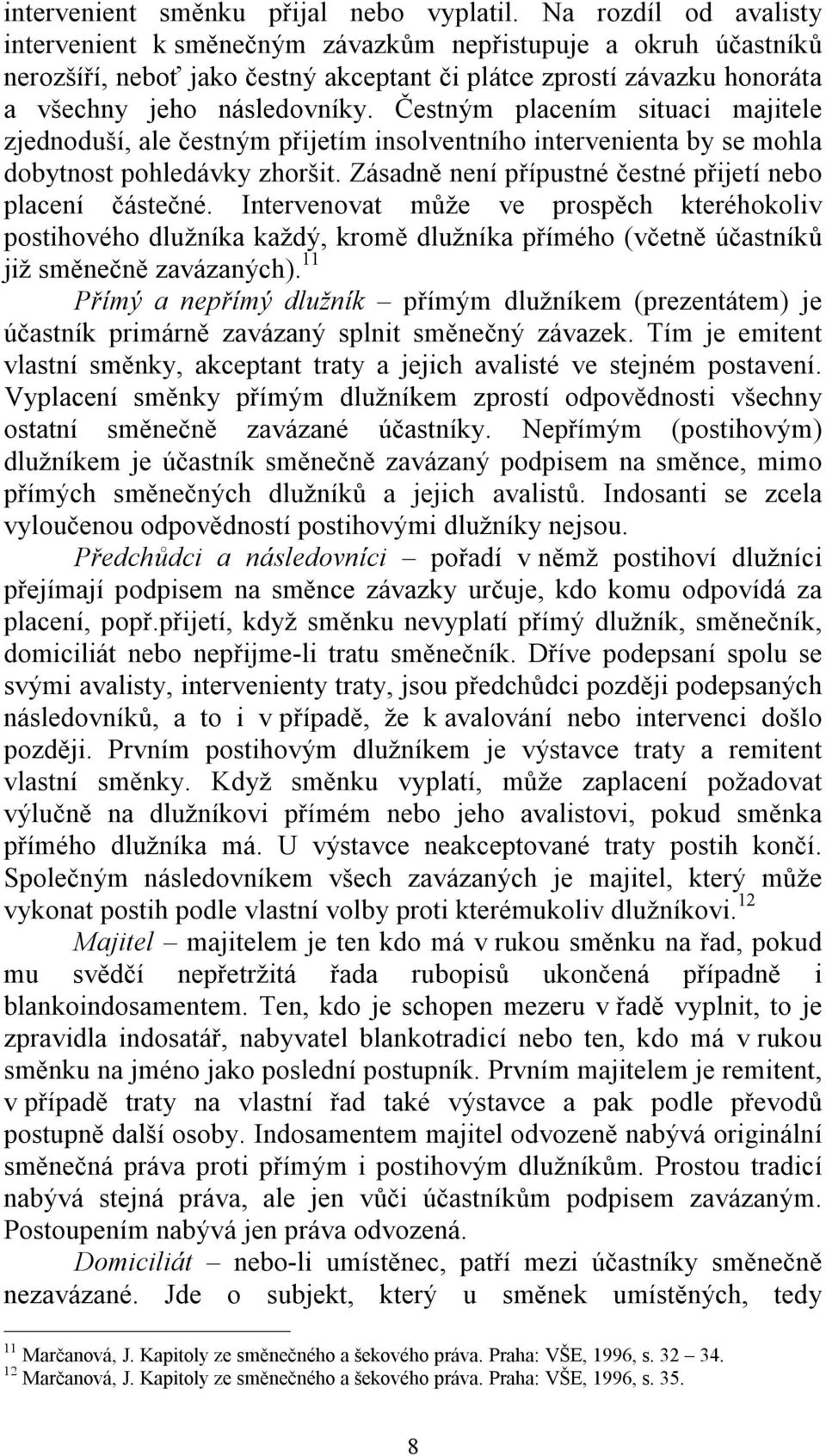 Čestným placením situaci majitele zjednoduší, ale čestným přijetím insolventního intervenienta by se mohla dobytnost pohledávky zhoršit. Zásadně není přípustné čestné přijetí nebo placení částečné.