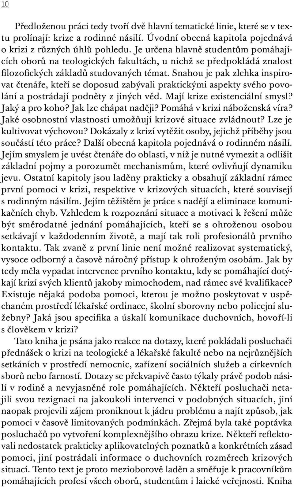 Snahou je pak zlehka inspirovat čtenáře, kteří se doposud zabývali praktickými aspekty svého povolání a postrádají podněty z jiných věd. Mají krize existenciální smysl? Jaký a pro koho?