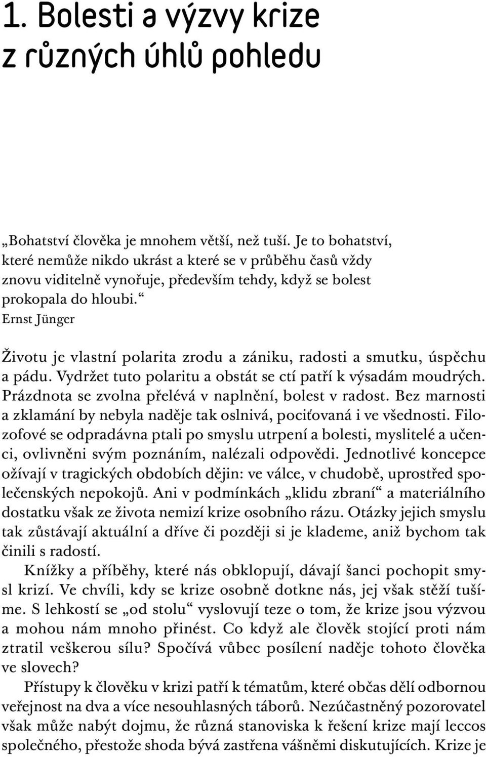 Ernst Jünger Životu je vlastní polarita zrodu a zániku, radosti a smutku, úspěchu a pádu. Vydržet tuto polaritu a obstát se ctí patří k výsadám moudrých.