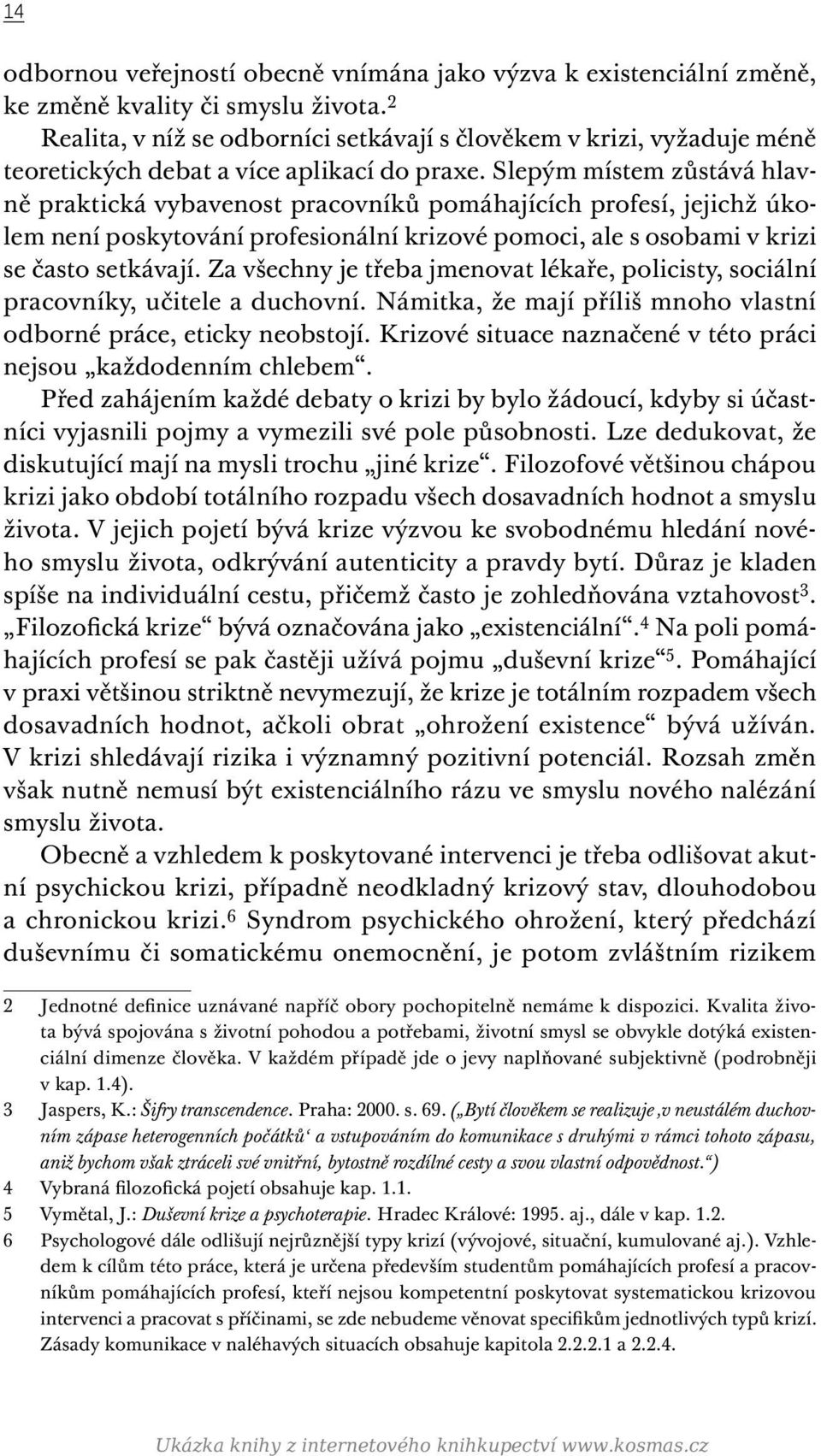 Slepým místem zůstává hlavně praktická vybavenost pracovníků pomáhajících profesí, jejichž úkolem není poskytování profesionální krizové pomoci, ale s osobami v krizi se často setkávají.
