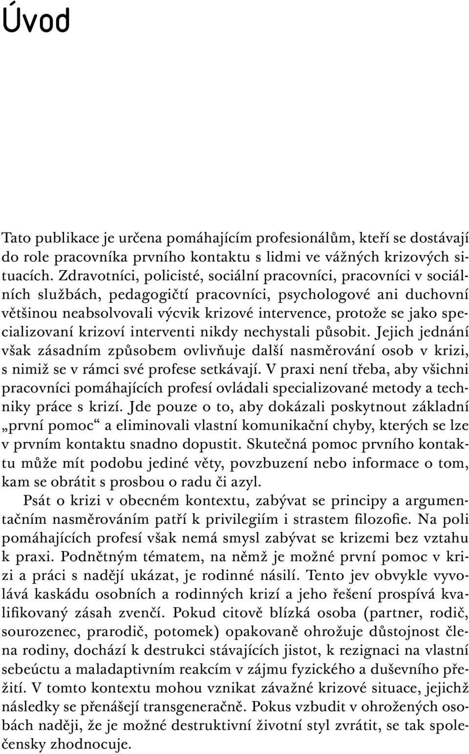 specializovaní krizoví interventi nikdy nechystali působit. Jejich jednání však zásadním způsobem ovlivňuje další nasměrování osob v krizi, s nimiž se v rámci své profese setkávají.
