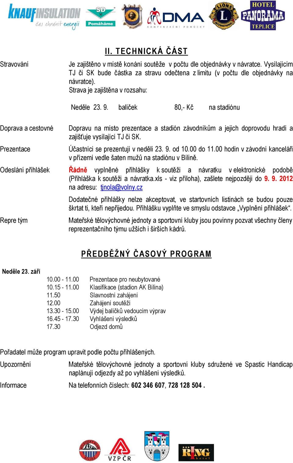 balíček 80,- Kč na stadiónu Doprava a cestovné Prezentace Dopravu na místo prezentace a stadión závodníkům a jejich doprovodu hradí a zajišťuje vysílající TJ či SK.
