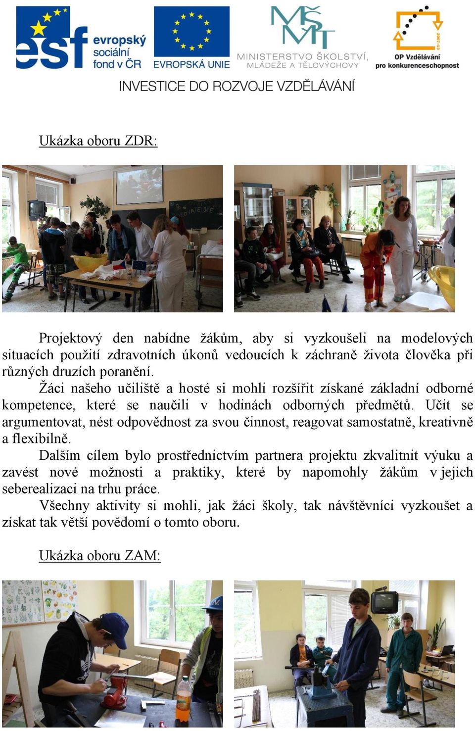 Učit se argumentovat, nést odpovědnost za svou činnost, reagovat samostatně, kreativně a flexibilně.