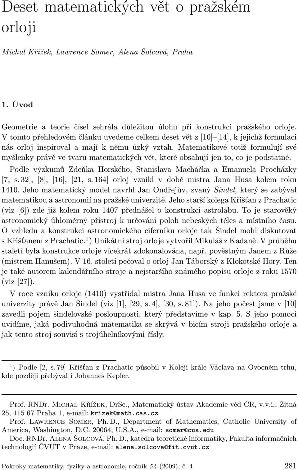 Matematikové totiž formulují své myšlenky právě ve tvaru matematických vět, které obsahují jen to, co je podstatné. Podle výzkumů Zdeňka Horského, Stanislava Macháčka a Emanuela Procházky [7, s.