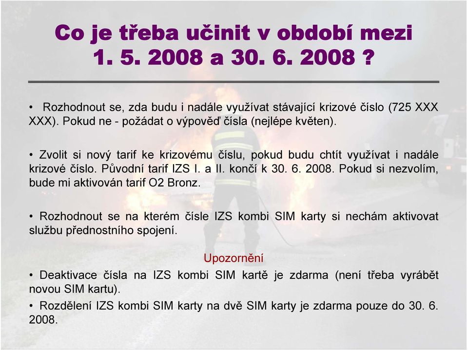 a II. končí k 30. 6. 2008. Pokud si nezvolím, bude mi aktivován tarif O2 Bronz.