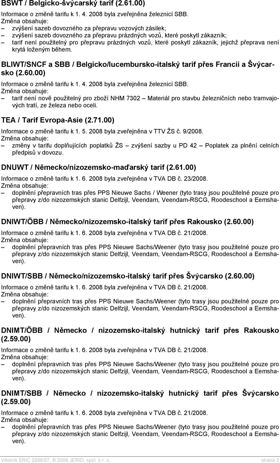 zákazník, jejichž přeprava není krytá loženým během. BLIWT/SNCF a SBB / Belgicko/lucembursko-italský tarif přes Francii a Švýcarsko (2.60.00) Informace o změně tarifu k 1. 4.