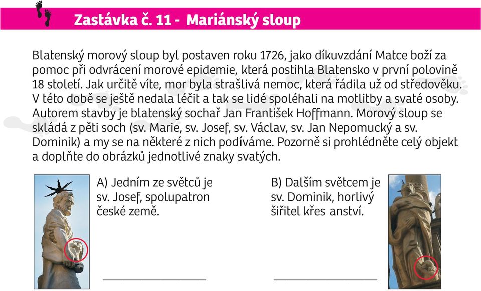 Jak urèitì víte, mor byla strašlivá nemoc, která øádila už od støedovìku. V této dobì se ještì nedala léèit a tak se lidé spoléhali na motlitby a svaté osoby.