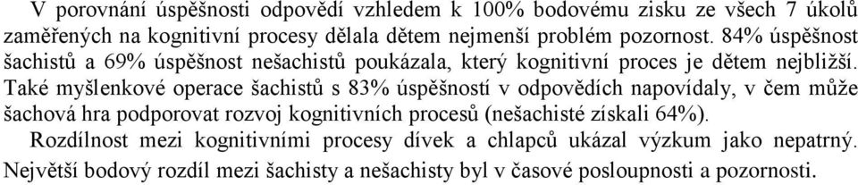 Také myšlenkové operace šachistů s 83% úspěšností v odpovědích napovídaly, v čem může šachová hra podporovat rozvoj kognitivních procesů (nešachisté