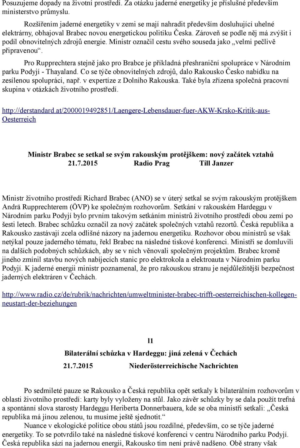 Zároveň se podle něj má zvýšit i podíl obnovitelných zdrojů energie. Ministr označil cestu svého souseda jako velmi pečlivě připravenou.