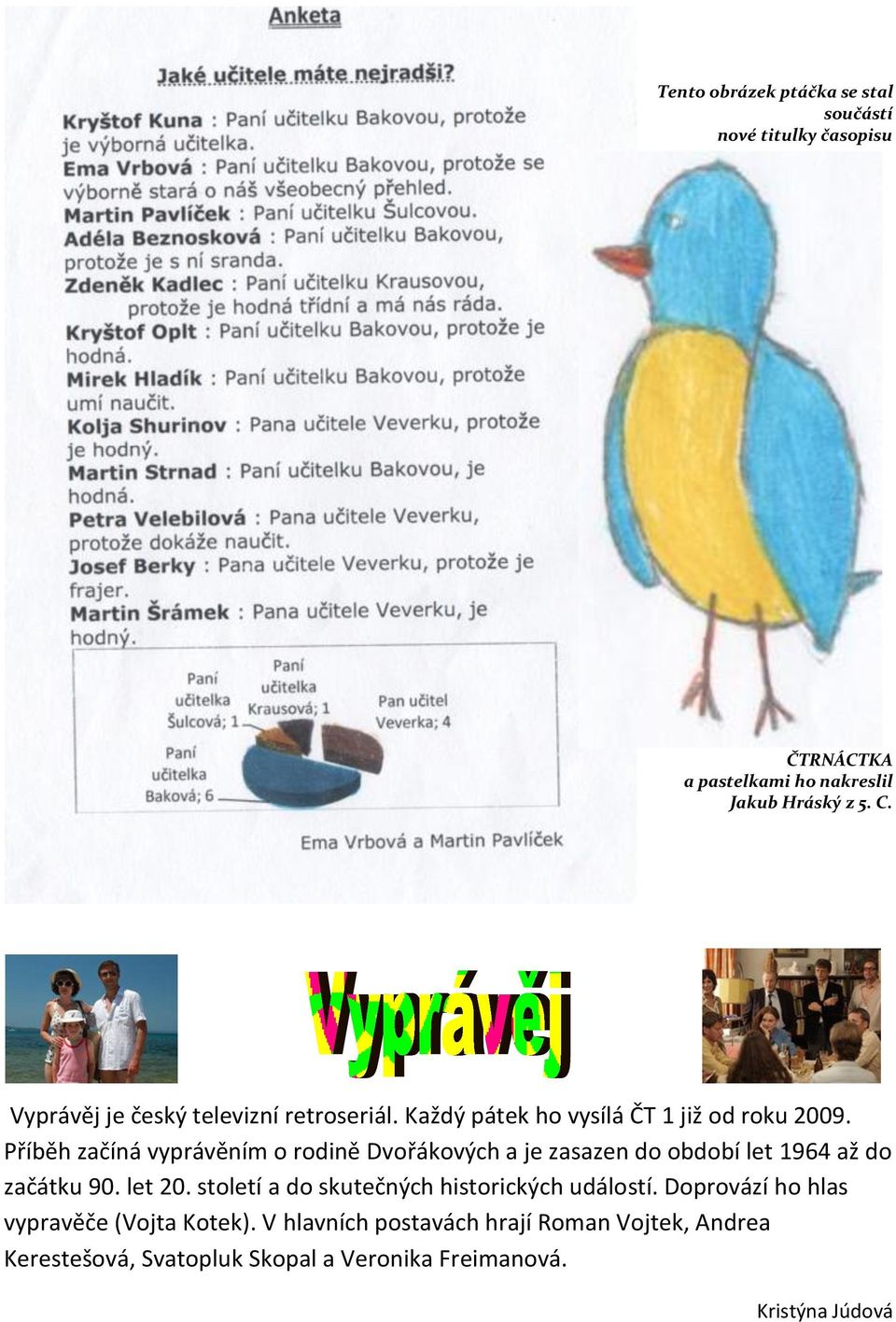 Příběh začíná vyprávěním o rodině Dvořákových a je zasazen do období let 1964 až do začátku 90. let 20.