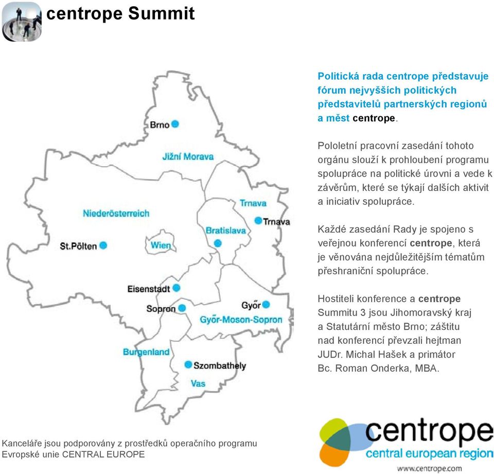 Každé zasedání Rady je spojeno s veřejnou konferencí centrope, která je věnována nejdůležitějším tématům přeshraniční spolupráce.