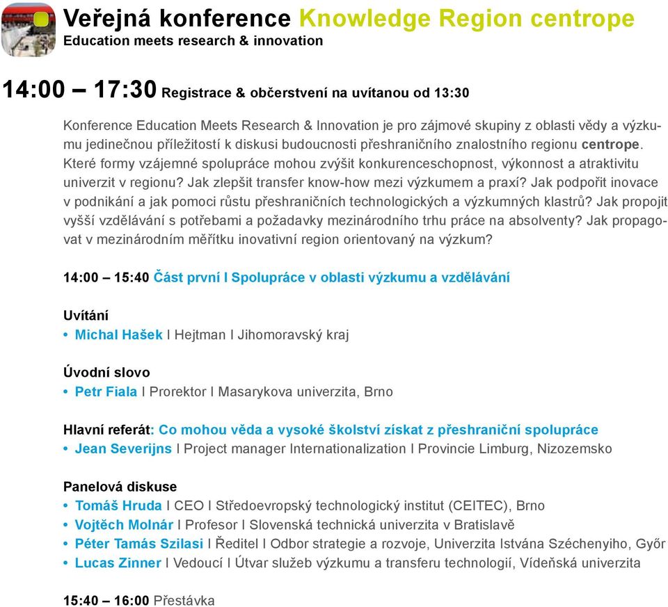 Které formy vzájemné spolupráce mohou zvýšit konkurenceschopnost, výkonnost a atraktivitu univerzit v regionu? Jak zlepšit transfer know-how mezi výzkumem a praxí?