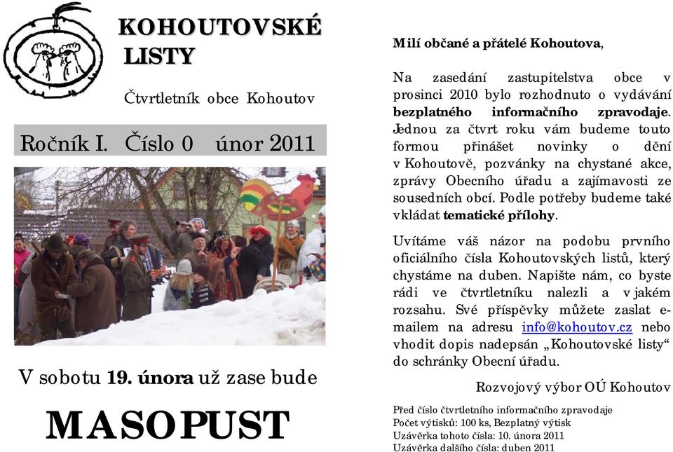 Jednou za čtvrt roku vám budeme touto formou přinášet novinky o dění v Kohoutově, pozvánky na chystané akce, zprávy Obecního úřadu a zajímavosti ze sousedních obcí.