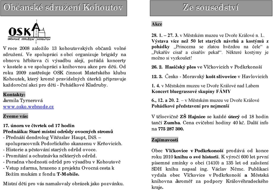 Od roku 2009 zastřešuje OSK činnost Mateřského klubu Kohoutek, který kromě pravidelných úterků připravuje každoroční akci pro děti - Pohádkové Kladruby. Kontakty: Jarmila Tyrnerová www.osko.webnode.